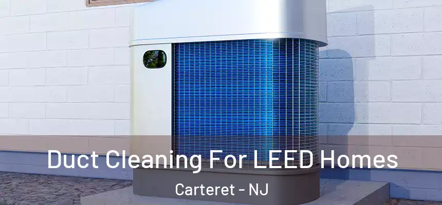  Duct Cleaning For LEED Homes Carteret - NJ